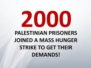 2000
PALESTINIAN PRISONERS
JOINED A MASS HUNGER
  STRIKE TO GET THEIR
      DEMANDS!
 