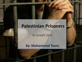 Palestinian Prisoners
     In Israeli Jails

  By: Mohammad Toom
 