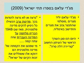 מג ' די עלאם בספרו תחי ישראל  (2009) " נרצה או לא נרצה להודות בכך ,  מדינות ערב  הכשילו כל ניסיון להקים מדינה פלסטינית ,  מאז שב -1948  הכריזו מלחמה   על המדינה העברית  שזה עתה קמה  ..... מי שמנעו את הקמתה של מדינה פלסטינית הם דווקא אלו ששוללים את זכות הקיום של ישראל ". מג ' די עלאם יליד מצרים  , מוסלמי שהתנצר , עזב את מצרים והתיישב באיטליה . היום הנו סגן העורך הראשי של העיתון החשוב  " קוריירה דלה סרה ". 