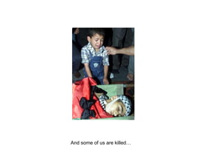 And some of us are killed…
 