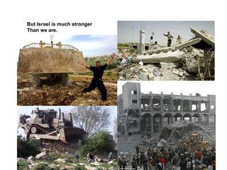 But Israel is much stronger
Than we are.
 