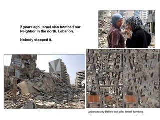 Lebanese city Before and after Israeli bombing. 2 years ago, Israel also bombed our Neighbor in the north, Lebanon. Nobody stopped it. 