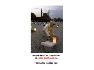 We wish that we can all live  in  peace and harmony . Thanks for reading this. 