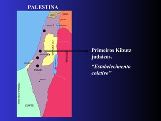 PALESTINA
Primeiros Kibutz
judaicos.
“Estabelecimento
coletivo”
 