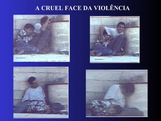 A CRUEL FACE DA VIOLÊNCIA
 