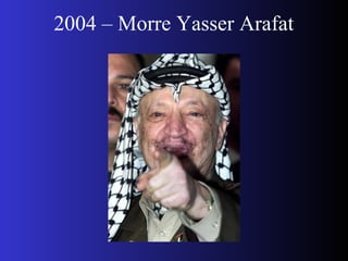 2004 – Morre Yasser Arafat
 