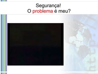 Segurança!  O  problema  é meu? 