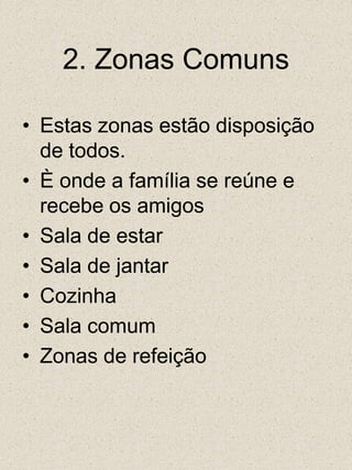 2. Zonas ComunsEstas zonas estão disposição de todos.È onde a família se reúne e recebe os amigosSala de estarSala de jantarCozinhaSala comumZonas de refeição