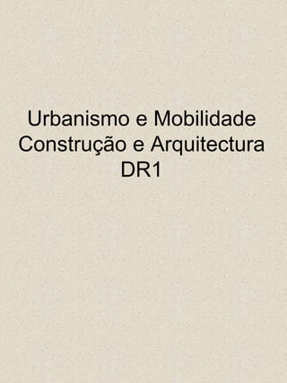 Urbanismo e MobilidadeConstrução e ArquitecturaDR1 