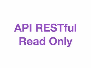 API RESTful
 Read Only
 