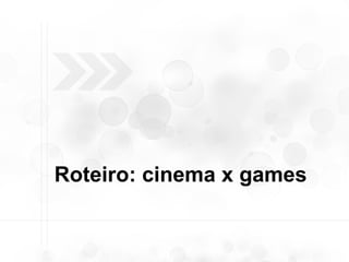 Roteiro: cinema x games 