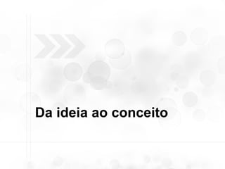 Da ideia ao conceito 