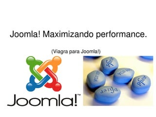 Joomla! Maximizando performance. (Viagra para Joomla!) 