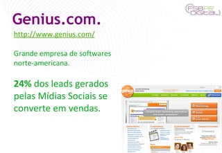 Genius.com. http://www.genius.com/ Grande empresa de softwares norte-americana. 24%  dos leads gerados pelas Mídias Sociais se converte em vendas. 