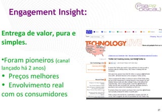 Engagement Insight: Entrega de valor, pura e simples. Foram pioneiros  (canal lançado há 2 anos) Preços melhores Envolvimento real com os consumidores 
