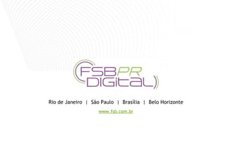 Rio de Janeiro  |  São Paulo  |  Brasília  |  Belo Horizonte www.fsb.com.br 