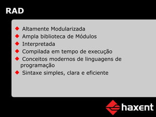 RAD Altamente Modularizada Ampla biblioteca de Módulos Interpretada Compilada em tempo de execução Conceitos modernos de linguagens de programação Sintaxe simples, clara e eficiente 