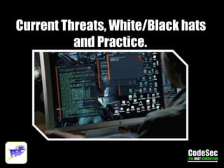 Current Threats, White/Black hats
and Practice.
 