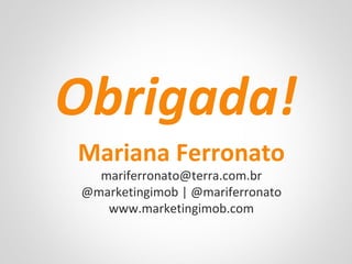 Obrigada!
Mariana Ferronato
mariferronato@terra.com.br
@marketingimob | @mariferronato
www.marketingimob.com
 
