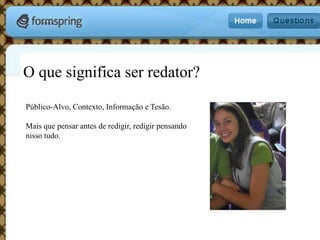 O que significa ser redator?Público-Alvo, Contexto, Informação e Tesão.Mais que pensar antes de redigir, redigir pensando nisso tudo. 