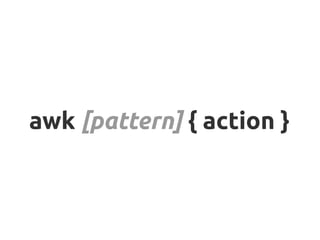 awk [pattern] { action }
 