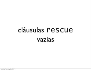 cláusulas rescue
                                    vazias


Saturday, February 26, 2011
 