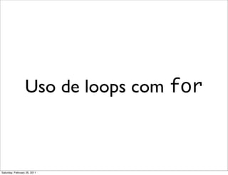 Uso de loops com for



Saturday, February 26, 2011
 