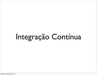 Integração Contínua



Saturday, February 26, 2011
 