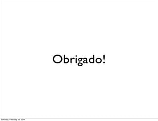 Obrigado!



Saturday, February 26, 2011
 