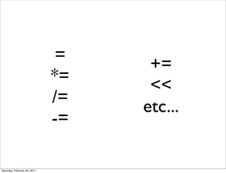=    +=
                              *=    <<
                              /=   etc...
                              -=

Saturday, February 26, 2011
 