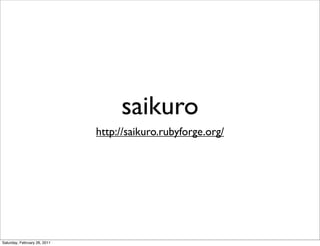 saikuro
                              http://saikuro.rubyforge.org/




Saturday, February 26, 2011
 