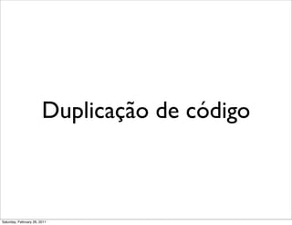 Duplicação de código



Saturday, February 26, 2011
 