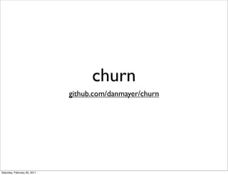 churn
                              github.com/danmayer/churn




Saturday, February 26, 2011
 
