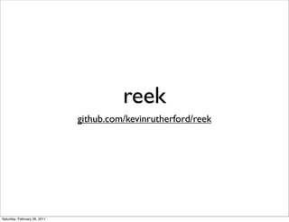 reek
                              github.com/kevinrutherford/reek




Saturday, February 26, 2011
 