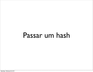 Passar um hash



Saturday, February 26, 2011
 