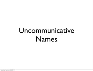 Uncommunicative
                                  Names


Saturday, February 26, 2011
 