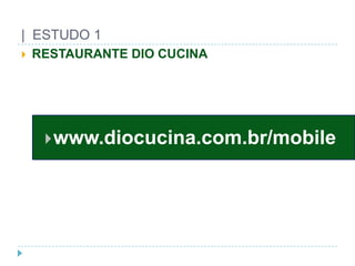 |  ESTUDO 1RESTAURANTE DIO CUCINAwww.diocucina.com.br/mobile
