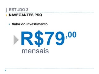 |  ESTUDO 3NAVEGANTES PSQValor do investimentoR$79,00mensais