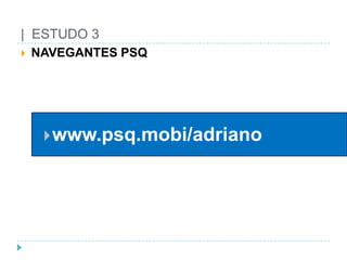 |  ESTUDO 3NAVEGANTES PSQ www.psq.mobi/adriano