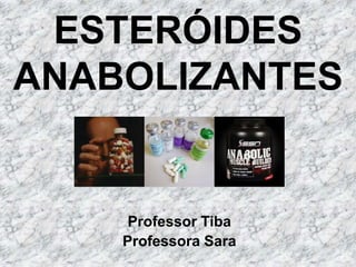 ESTERÓIDES ANABOLIZANTESProfessor TibaProfessora Sara