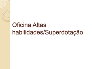 Oficina Altas
habilidades/Superdotação
 