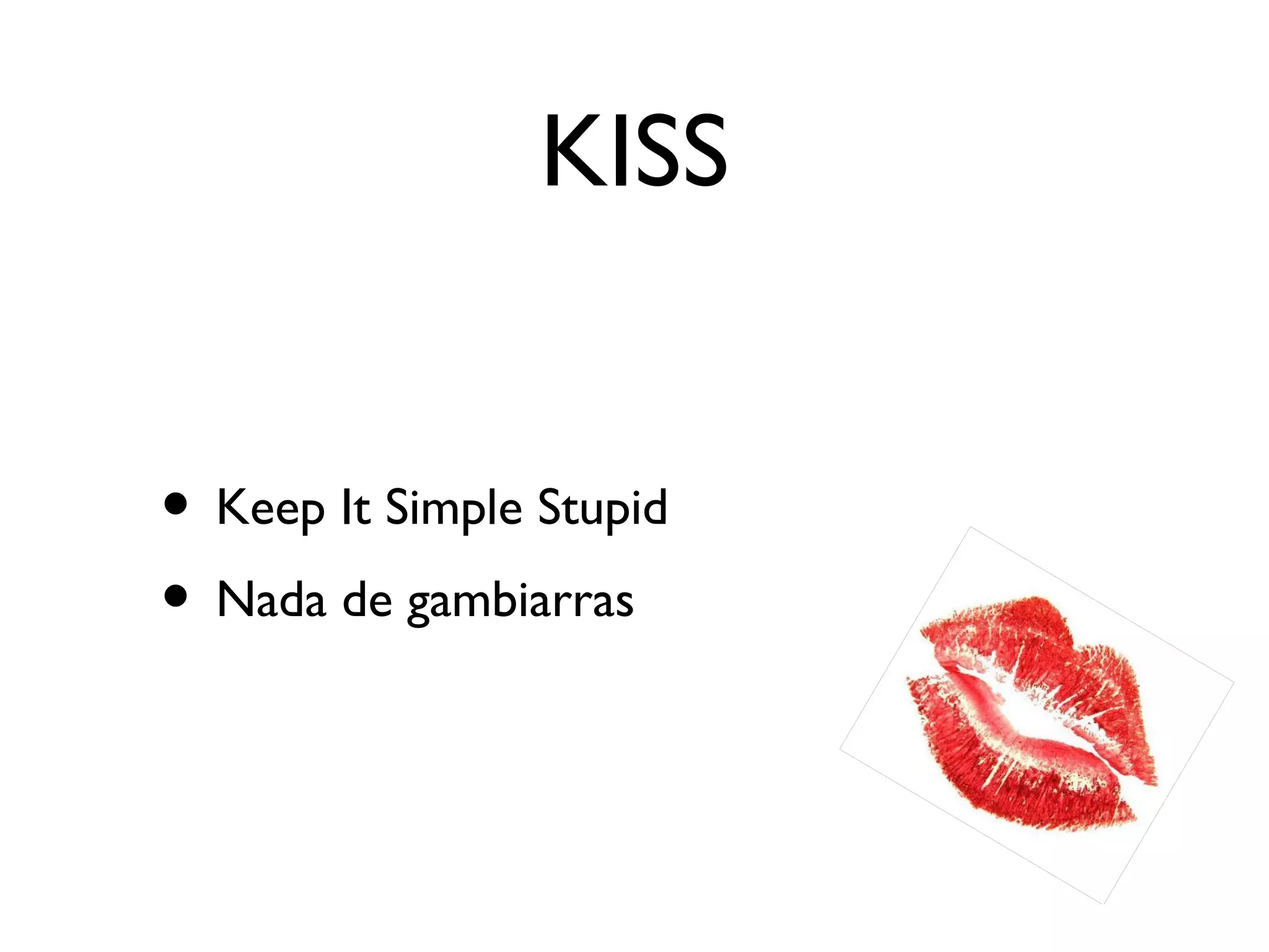 KISS • Keep It Simple Stupid • Nada de gambiarras 