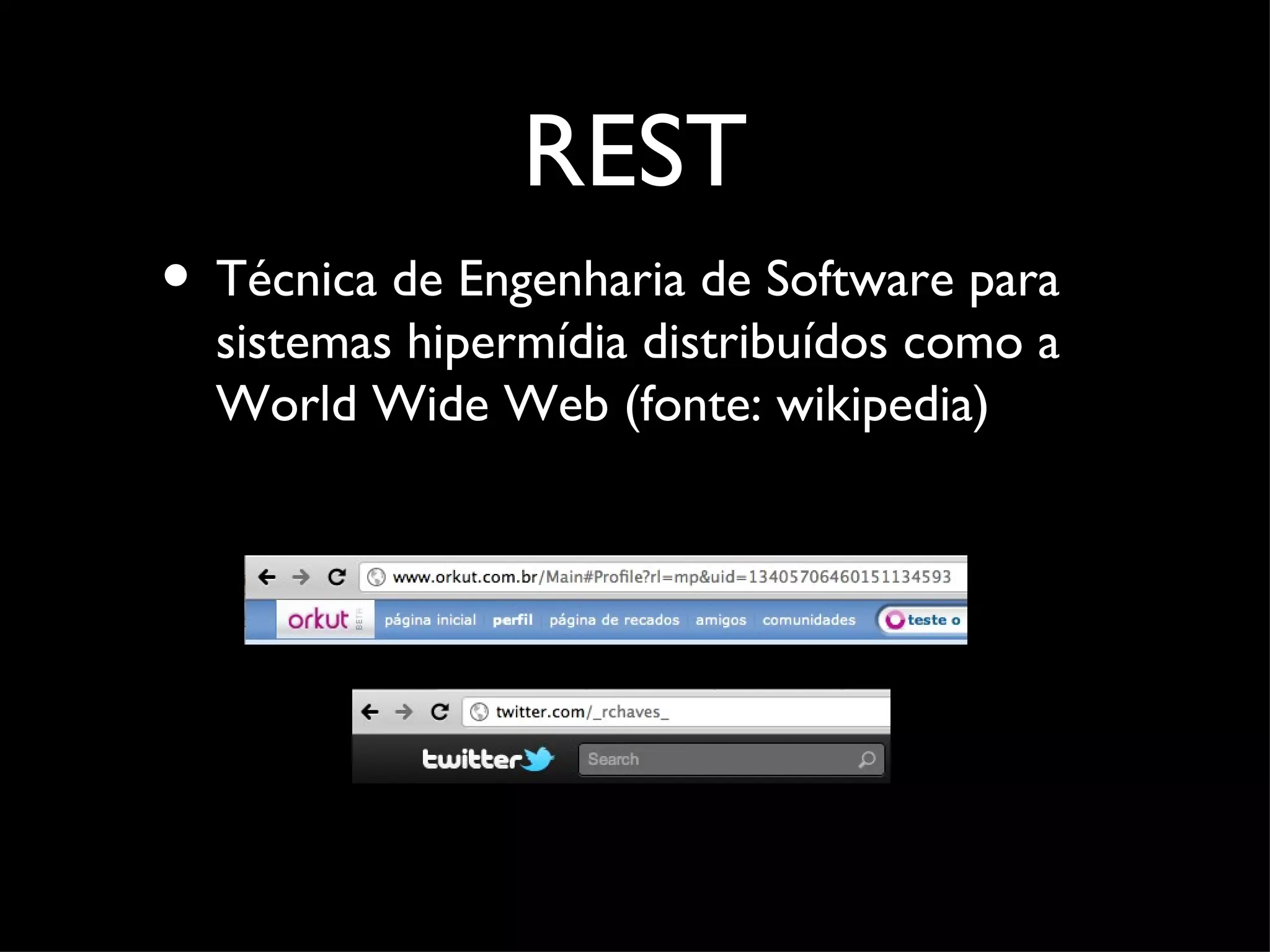 REST • Técnica de Engenharia de Software para sistemas hipermídia distribuídos como a World Wide Web (fonte: wikipedia) 