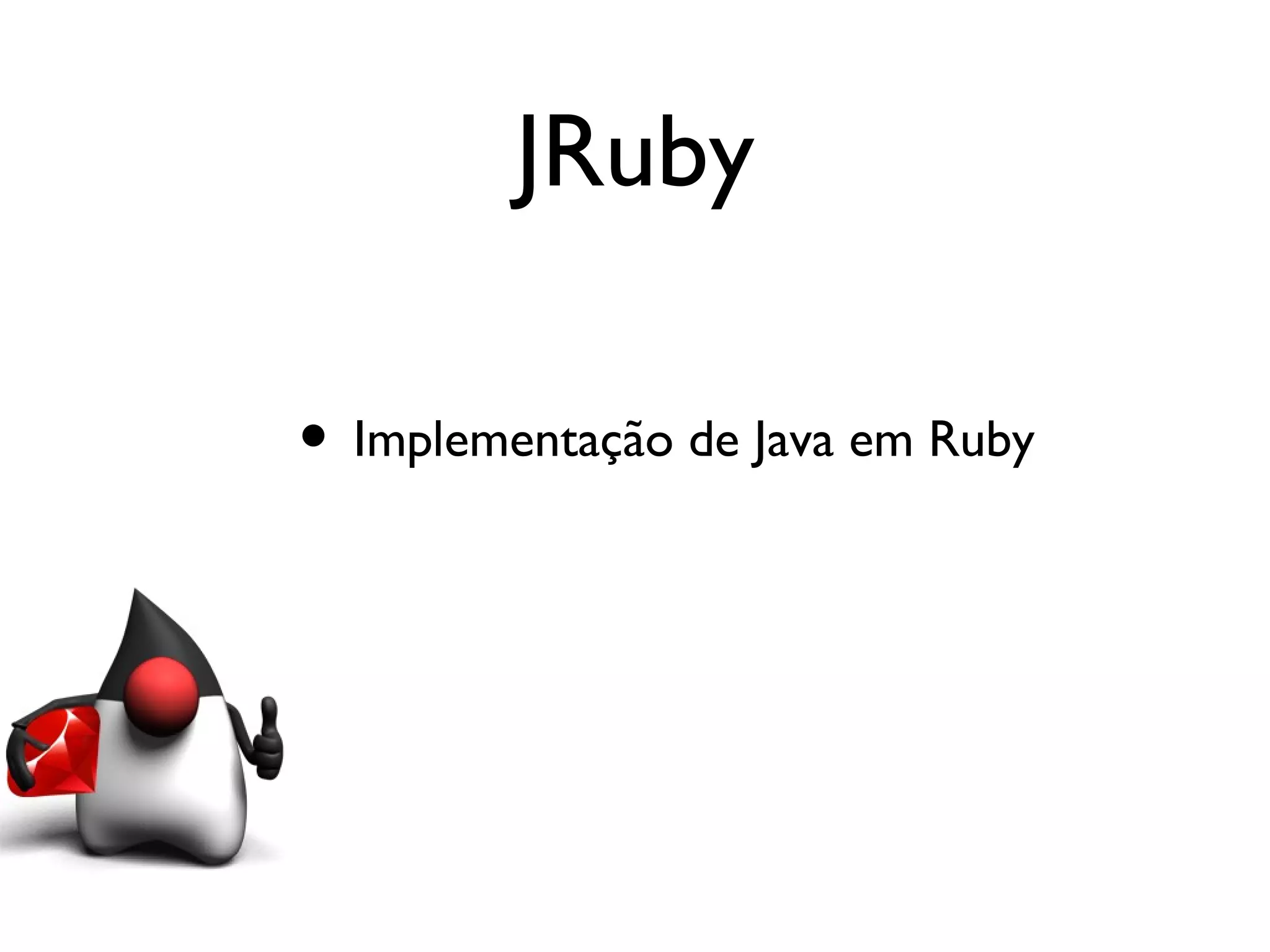 JRuby • Implementação de Java em Ruby 