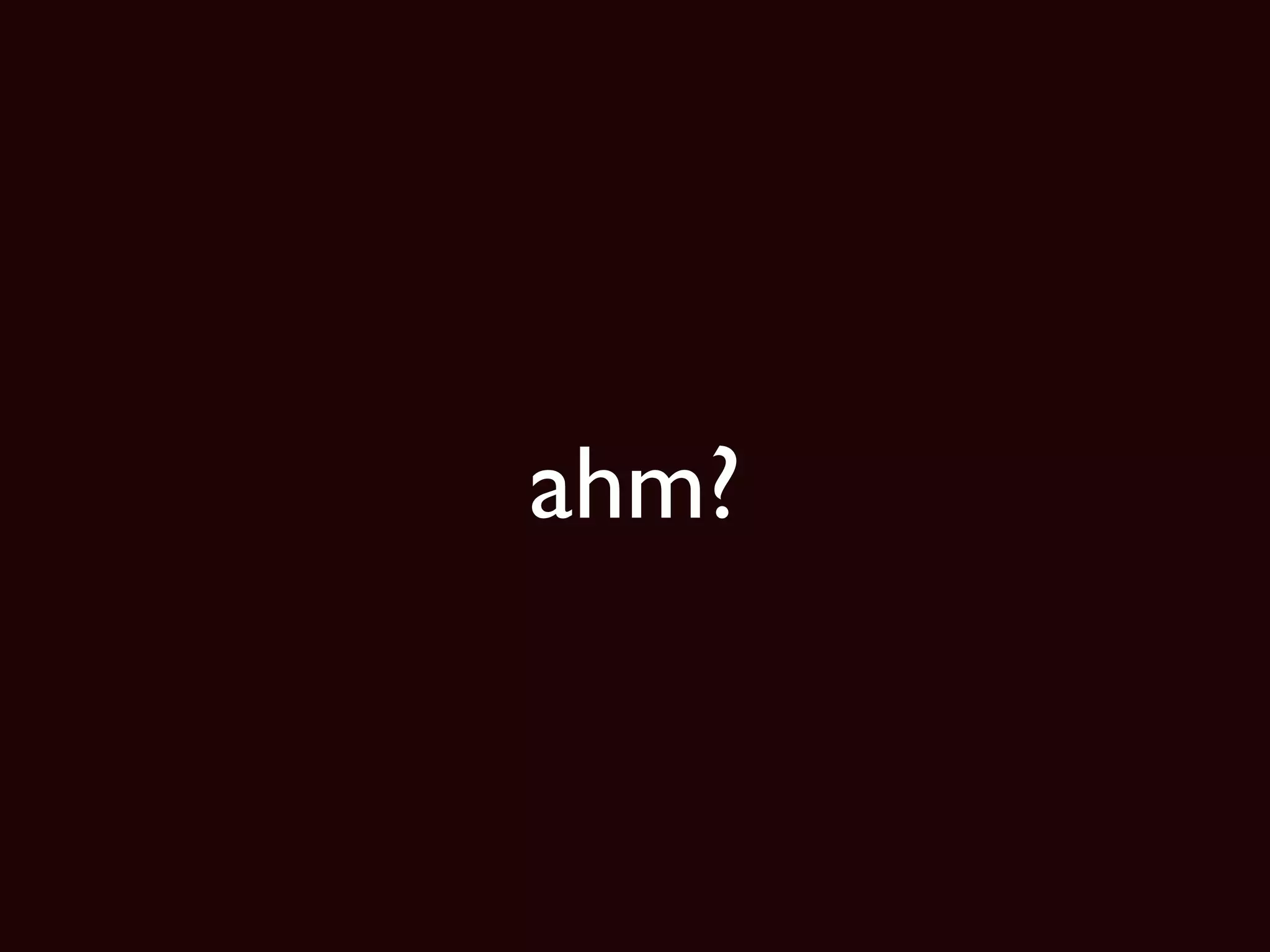 ahm? 