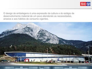 O design de embalagens é uma expressão da cultura e do estágio de desenvolvimento material de um povo atendendo as necessidades, anseios e aos hábitos de consumo vigentes.  