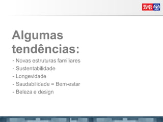 Algumas tendências: Novas estruturas familiares - Sustentabilidade - Longevidade - Saudabilidade = Bem-estar - Beleza e design 