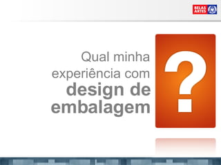 Qual minha experiência com  design de embalagem 