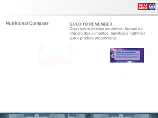 GOOD TO REMEMBER Dicas sobre hábitos saudáveis, formas de preparo dos alimentos, benefícios nutritivos que o produto proporciona. Nutritional Compass  