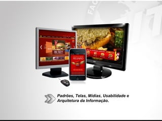 Padrões, Telas, Mídias, Usabilidade e
Arquitetura da Informação.
 